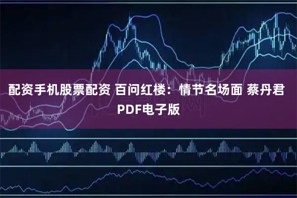 配资手机股票配资 百问红楼：情节名场面 蔡丹君 PDF电子版